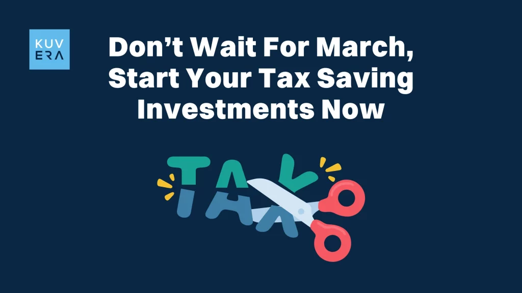 Don’t Wait For March, Start Your Tax Saving Investments Now_Kuvera